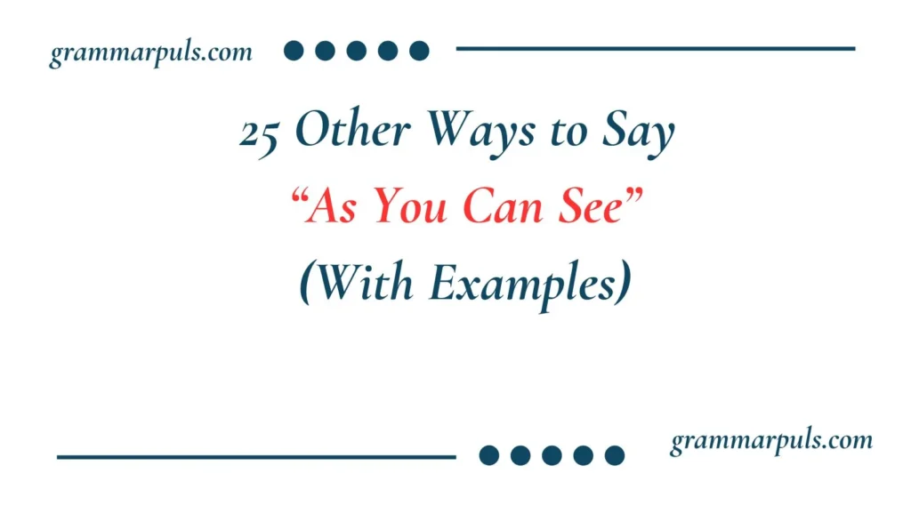 Other Ways to Say “As You Can See”