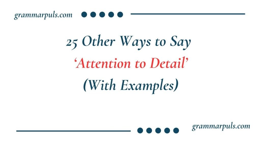 Other Ways to Say ‘Attention to Detail’