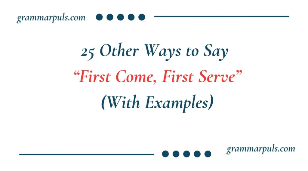 Other Ways to Say “First Come, First Serve”
