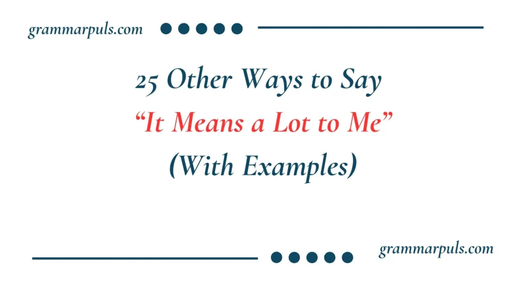 Other Ways to Say “It Means a Lot to Me”
