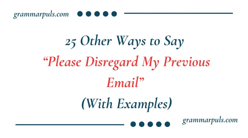 Other Ways to Say “Please Disregard My Previous Email”