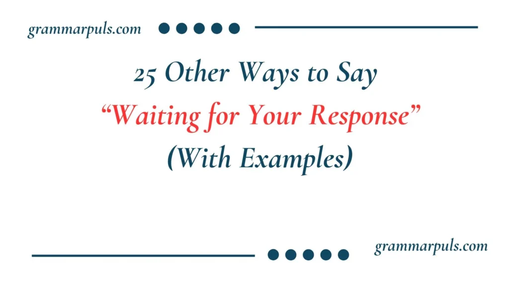 Other Ways to Say “Waiting for Your Response”