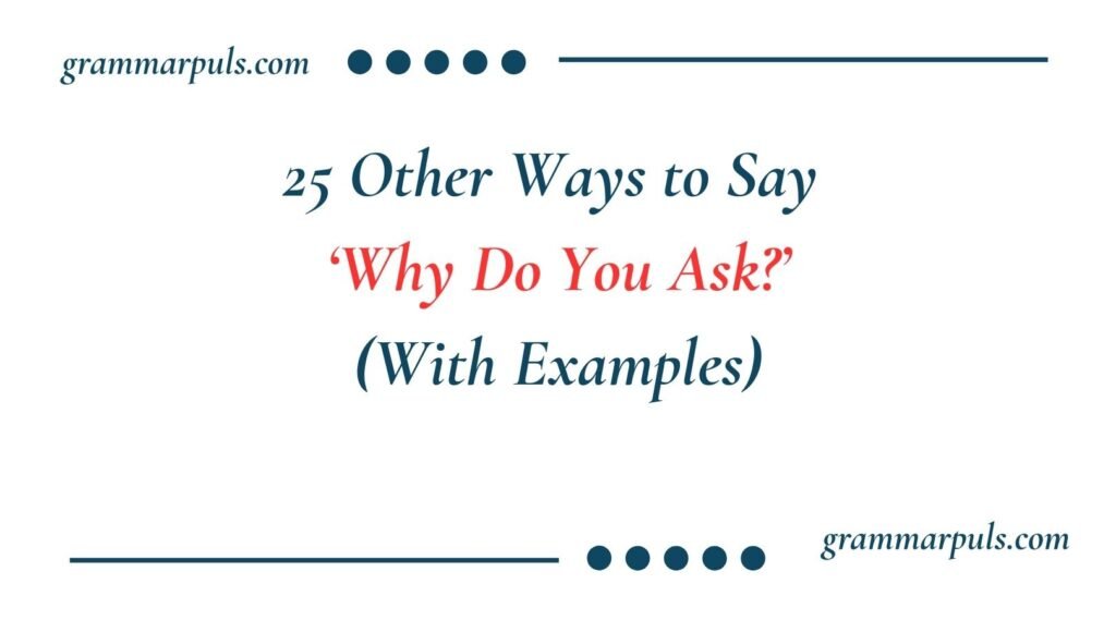 Other Ways to Say Why Do You Ask?