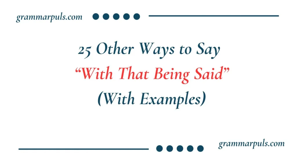 Other Ways to Say “With That Being Said”