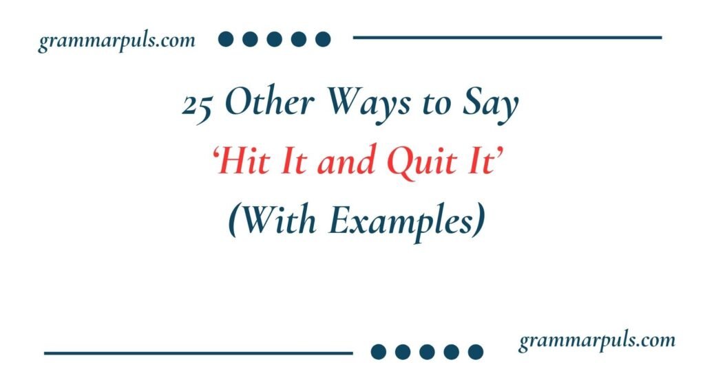Other Ways to Say Hit It and Quit It