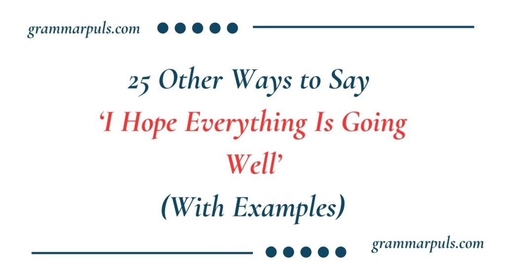 Other Ways to Say I Hope Everything Is Going Well