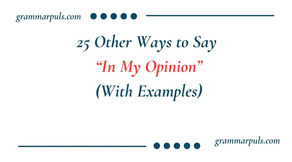 Other Ways to Say “In My Opinion”