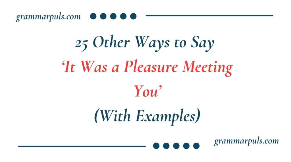 Other Ways to Say It Was a Pleasure Meeting You