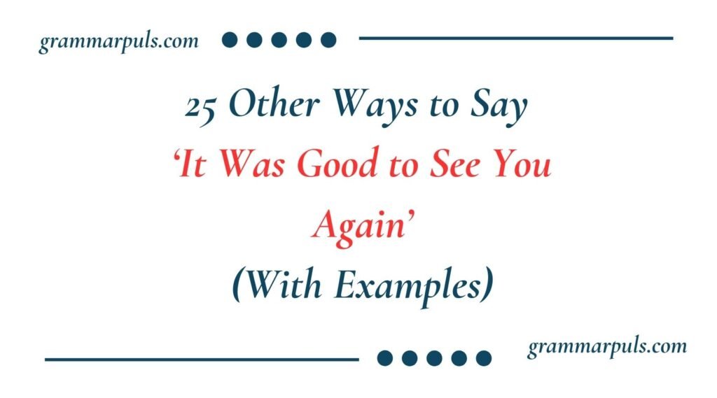 Other Ways to Say It Was Good to See You Again