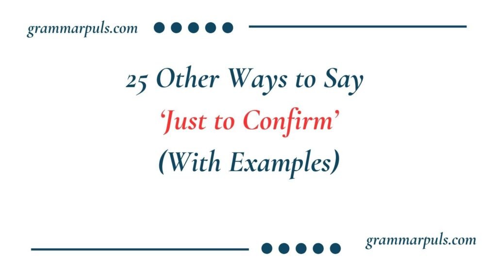 Other Ways to Say Just to Confirm