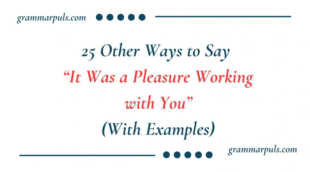 Other Ways to Say It Was a Pleasure Working with You