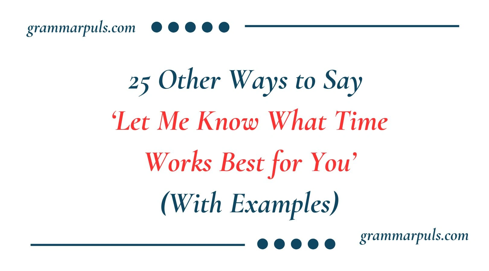 25 Other Ways to Say ‘Let Me Know What Time Works Best for You’ (With ...