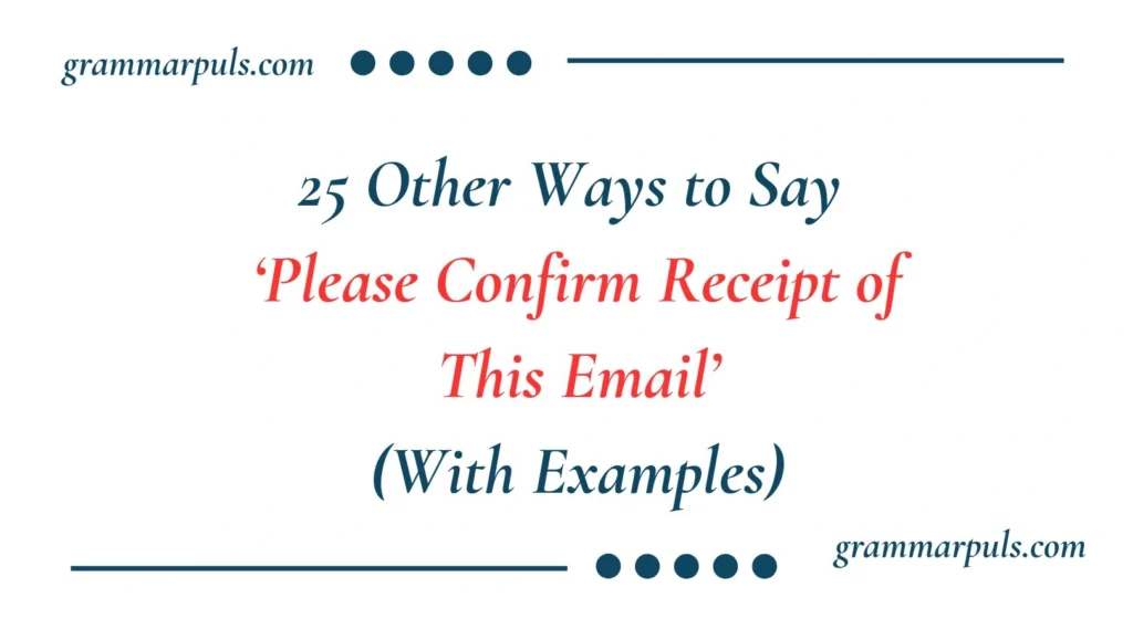 Other Ways to Say Please Confirm Receipt of This Email’