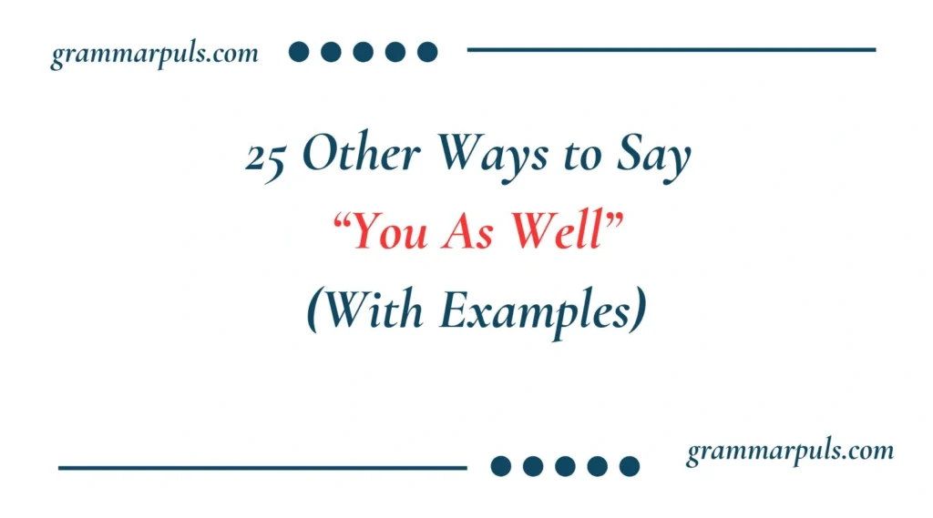 Other Ways to Say You As Well