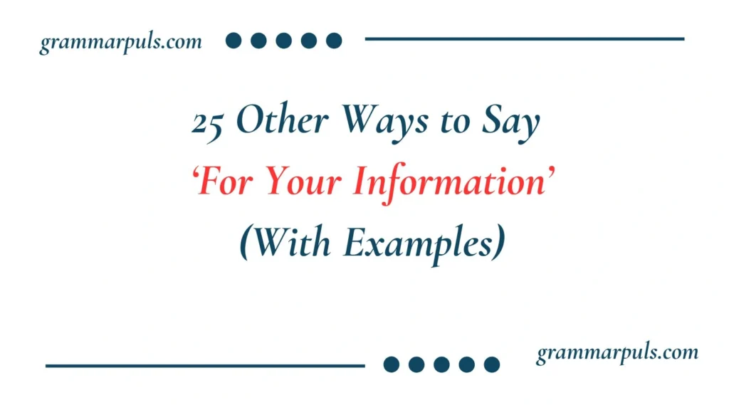 Other Ways to Say For Your Information